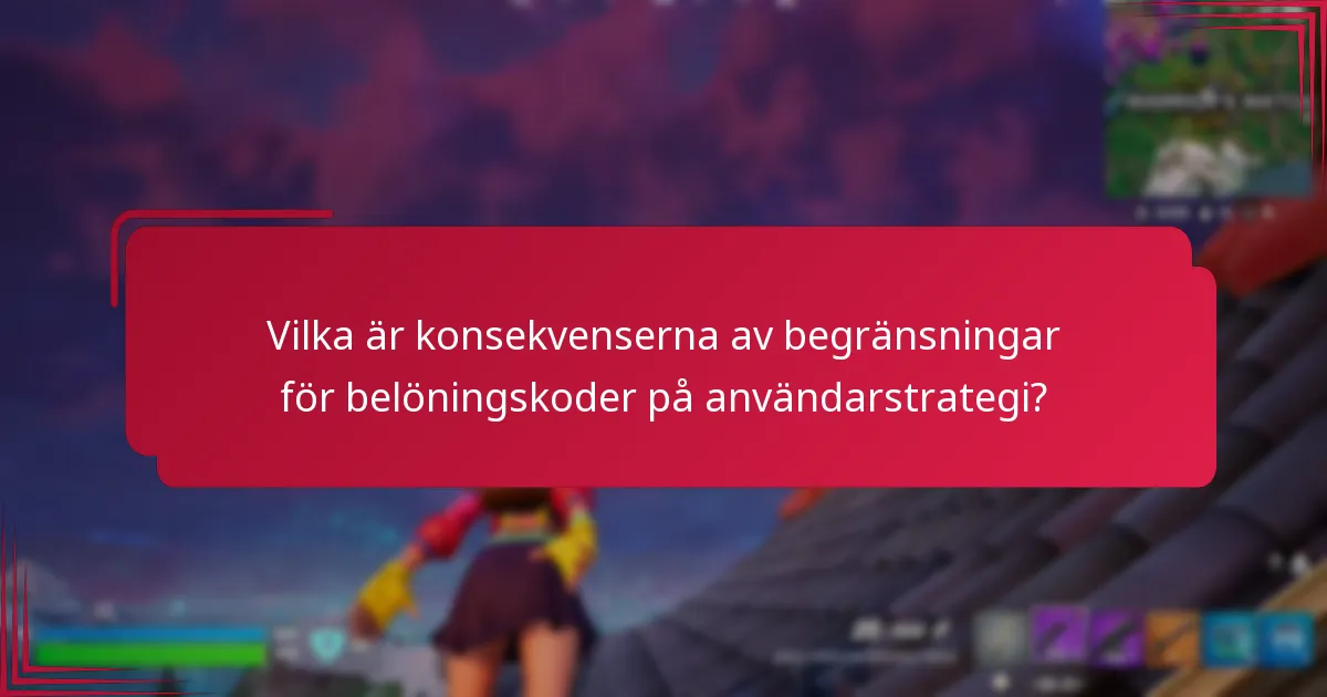 Vilka är konsekvenserna av begränsningar för belöningskoder på användarstrategi?