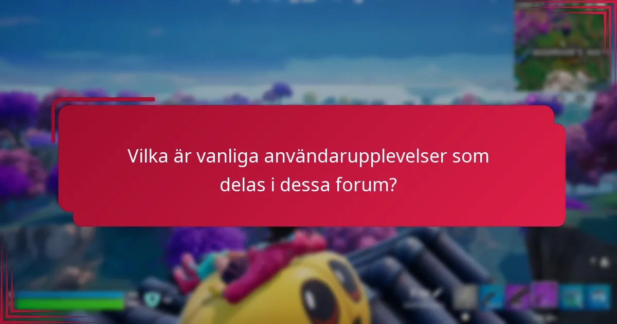 Vilka är vanliga användarupplevelser som delas i dessa forum?