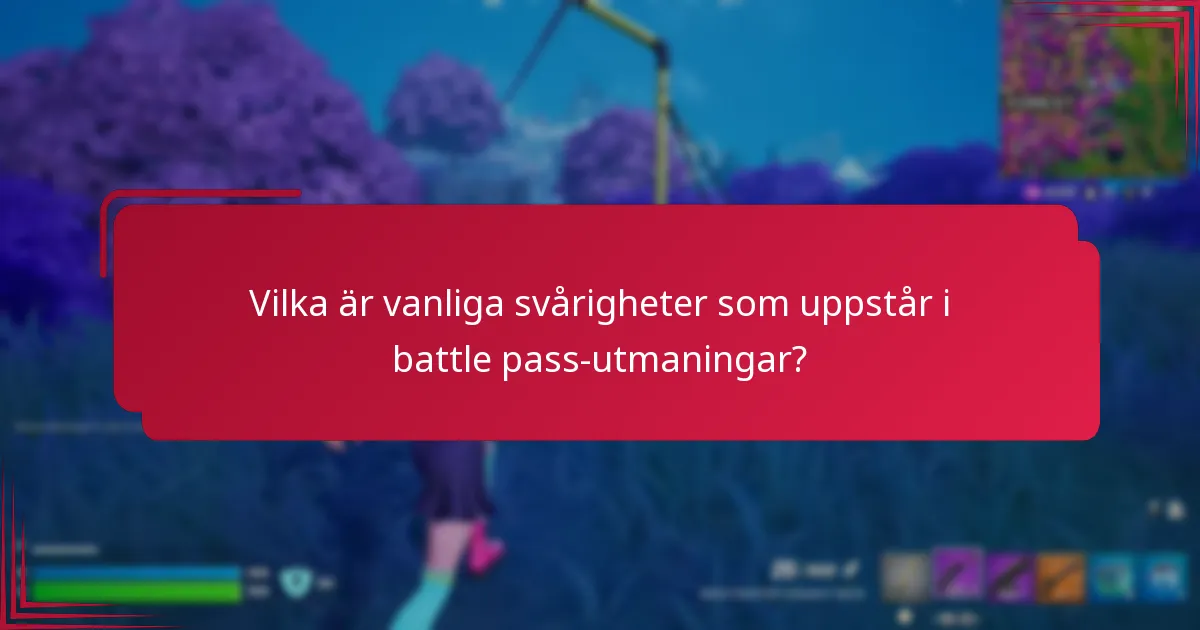 Vilka är vanliga svårigheter som uppstår i battle pass-utmaningar?