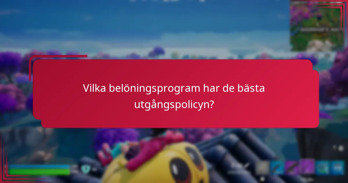 Vilka belöningsprogram har de bästa utgångspolicyn?