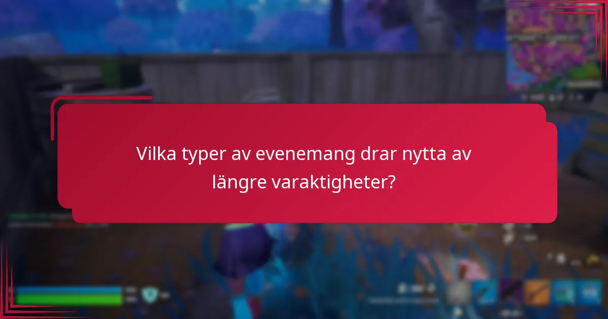 Vilka typer av evenemang drar nytta av längre varaktigheter?